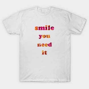 Smile you Need it T-Shirt